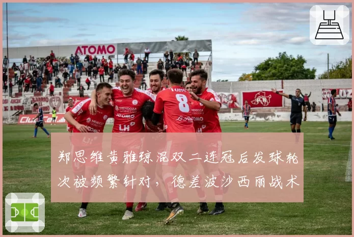 郑思维黄雅琼混双二连冠后发球轮次被频繁针对，德差波沙西丽战术破解能否奏效？